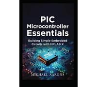 PIC Microcontroller Essentials: Building Simple Embedded Circuits with MPLAB X