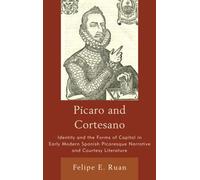 Picaro and Cortesano : Identity and the Forms of Capital in Early Modern Spanish Picaresque Narrative and Courtesy Literature
