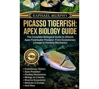 PICASSO TIGERFISH: APEX BIOLOGY GUIDE: The Complete Biological Guide to Africa’s Apex Freshwater Predator: From Evolutionary Lineage to Hunting Mechanics
