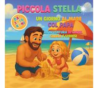 Piccola Stella un giorno al mare col papà: un'avventura di cuore, sabbia e sorrisi (Le Avventure di Piccola Stella (di Goro Gorilla))