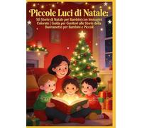 Piccole Luci di Natale: 50 Storie di Natale per Bambini con Immagini Colorate | Guida per Genitori alle Storie della Buonanotte per Bambini e Piccoli