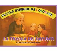 Piccole Streghe Crescono: LA TAVOLA DEI DEFUNTI: Gli insegnamenti di Nonna Anna (Piccole Streghe da Colorare)
