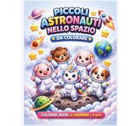 PICCOLI ASTRONAUTI NELLO SPAZIO DA COLORARE: COLORING BOOK PER BAMBINI + 4 ANNI