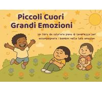 Piccoli Cuori, Grandi Emozioni - Libro da Colorare per Bambini 4-8 Anni: Attività di mindfulness, esercizi di respiro consapevole e affermazioni ... intelligenza emotiva e tanto divertimento!