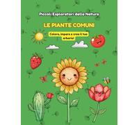 Piccoli esploratori della natura - Le Piante Comuni: Libro da Colorare Interattivo e Erbario per Bambini - Attività Outdoor e Metodo Montessori - Età 4-8 anni