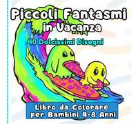 Piccoli Fantasmi in Vacanza 40 Dolcissimi Disegni: Libro da Colorare Bold & Easy: per bambini di 4-8 anni, ragazzi e adulti - Linee spesse e semplici con scene di estate, spiaggia e surf