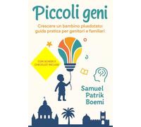 Piccoli Geni: Come crescere un bambino plusdotato: guida per genitori e familiari