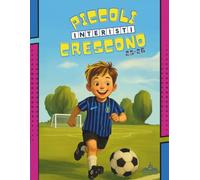 Piccoli Interisti Crescono: Conosci Meglio Tutti i Giocatori Nerazzurri e Nozioni sul Calcio. Il Libro di Attività per Bambini con: Curiosità sulla ... Labirinti, Unisci i Puntini e tanto altro.