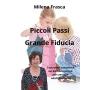 Piccoli Passi Grande Fiducia: Costruire l'autostima nei bambini piccoli per crescere adulti resilienti (HiRes361 - Strumenti utili per la gestione efficace delle Imprese e delle Risorse Umane)