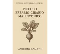 Piccolo erbario-cibario malinconico: Un viaggio tra piante invisibili, gesti lenti e sapori che ascoltano. (Piccoli Manuali dell'Anima)