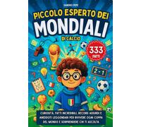 Piccolo Esperto dei Mondiali di Calcio: Curiosità, fatti incredibili, record assurdi e aneddoti leggendari per rivivere ogni Coppa del Mondo e sorprendere chi ti ascolta