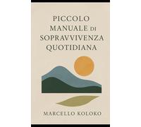 Piccolo Manuale di Sopravvivenza Quotidiana: La Forza di Affrontare Ogni Giorno