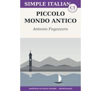 Piccolo mondo antico: Learn Italian with Antonio Fogazzaro - the complete novel rewritten in clear Italian (C1 Advanced) with notes, comprehension questions and glossary