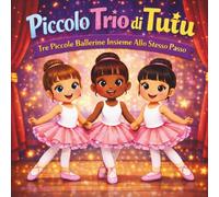 Piccolo Trio di Tutu: Libro di storie per bambini| Piccolo Trio Tutu| Ballerine| Danza| Amicizia| Rime| Per età 3-7 anni| 30 pagine| Dimensioni 8,5 x 8,5 (Children's Storybooks in Italian)