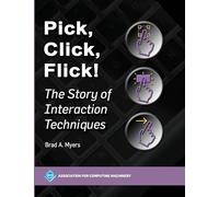 Pick Click Flick!: The Story of Interaction Techniques (ACM Books)