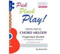 Pick Pluck Play! Step by Step to Chord Melody Fingerstyle Ukulele 12 Progressive Miniatures plus Pachelbel's Canon: PREMIUM COLOR World Ukulele Day Special Edition for Beginners