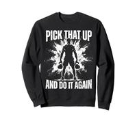 Pick That Up And Do It Again Workout Motivation Gym Fitness Sweatshirt
