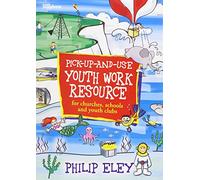 Pick-up-and-use Youth Work Resource: For Church and School - Philip Eley