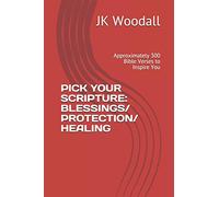 PICK YOUR SCRIPTURE: BLESSINGS/ PROTECTION/ HEALING: Approximately 300 Bible Verses to Inspire You