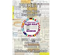 Pickett Slide Rule Instructions (Annotated): International Slide Rule Museum Library Reprints - Volume 3 (Slide Rule Instructions Library)