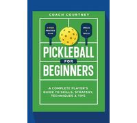 Pickle ball for Beginners:: A Complete Player's Guide to Skills, Strategy, Techniques & Tips