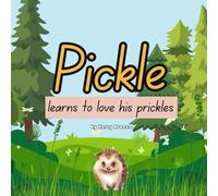 Pickle learns to love his prickles: A story about a little hedgehog who learns to love himself