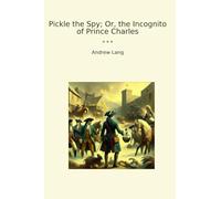 Pickle the Spy; Or, the Incognito of Prince Charles (Classic Books)
