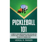 Pickleball 101: A Complete and Comprehensive Guide Detailing the History, Rules, Techniques, and Strategies of This Fun and Fast-Growing Sport