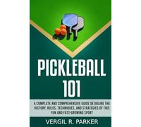 Pickleball 101: A Complete and Comprehensive Guide Detailing the History, Rules, Techniques, and Strategies of This Fun and Fast-Growing Sport