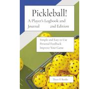 Pickleball!: A Player's Logbook and Journal, 2nd Edition, Simple and Easy To Use, Personal Feedback, Improve Your Game