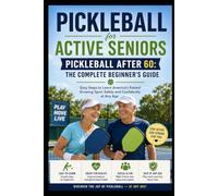 Pickleball After 60: The Complete Beginner's Guide: Easy Steps to Learn America's Fastest Growing Sport Safely and Confidently at Any Age