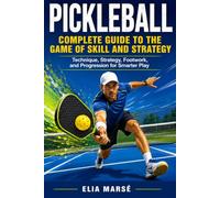 PICKLEBALL Complete Guide to the Game of Skill and Strategy: Technique, Strategy, Footwork, and Progression for Smarter Play