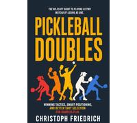 Pickleball Doubles: Winning Tactics, Smart Positioning, and Better Shot Selection for Doubles Play (The Complete Pickleball Series)