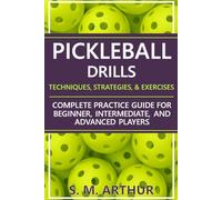 Pickleball Drills: The Complete Training Guide for Techniques, Strategies, and Exercises for Beginner, Intermediate, and Advanced Players (The Essential Pickleball Collection)
