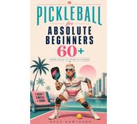 Pickleball for Absolute Beginners 60+: From Couch to Court in 12 Weeks