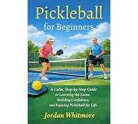 Pickleball for Beginners: A Calm, Step-by-Step Guide to Learning the Game, Building Confidence, and Enjoying Pickleball for Life