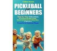 Pickleball for Beginners: Step By Step Instructions For - Choosing The Right Paddle, Rules & Scoring, Serves, and Many More, To Become A Powerful and Hardcore Player