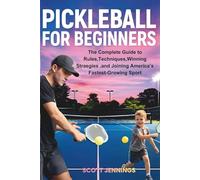 Pickleball for Beginners: The Complete Guide to Rules,Techniques,Winning Straegies ,and Joining America’s Fastest-Growing Sport