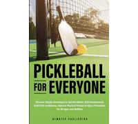 Pickleball for Everyone: Discover Easy Techniques to Quickly Master Skill Development, Build Self-Confidence, Improve Physical Fitness & Injury Prevention for All Ages & Abilities