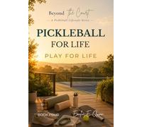 PICKLEBALL FOR LIFE: Living Well, Playing Longer, and Enjoying Every Season (Beyond the Court)