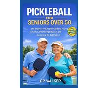 PICKLEBALL FOR SENIORS OVER 50: The Injury-Free 30-Day Guide to Learning the Game, Improving Balance, Mastering the Soft Game, and Playing Smarter Without Strain