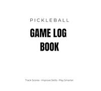 PICKLEBALL GAME LOG BOOK: Track Scores. Improve Skills. Play Smarter.