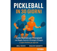 Pickleball in 30 Giorni: Guida Illustrata per Principianti con Regole, Esercizi e Strategie di Doppio - Lo Sport Perfetto per Ogni Età