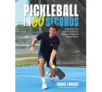 Pickleball in 60 Seconds : Everything You Need to Know to Master the World’s Hottest Sport