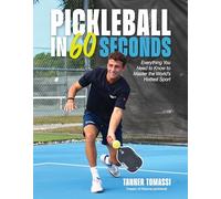 Pickleball in 60 Seconds: Everything You Need to Know to Master the World’s Hottest Sport