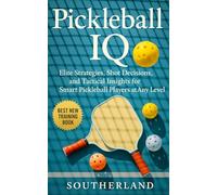 Pickleball IQ: Elite Strategies, Shot Decisions, and Tactical Insights for Smart Pickleball Players at Any Level