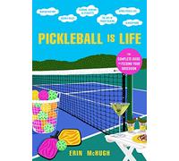 Pickleball Is Life : The Complete Guide to Feeding Your Obsession