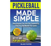 Pickleball Made Simple: How Anyone Can Join the Community, Stay Fit, and Master the Game