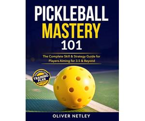 Pickleball Mastery 101: The Complete Skill & Strategy Guide for Players Aiming for 3.5 & Beyond