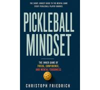 Pickleball Mindset: The Inner Game of Focus, Confidence, and Mental Toughness (The Complete Pickleball Series)